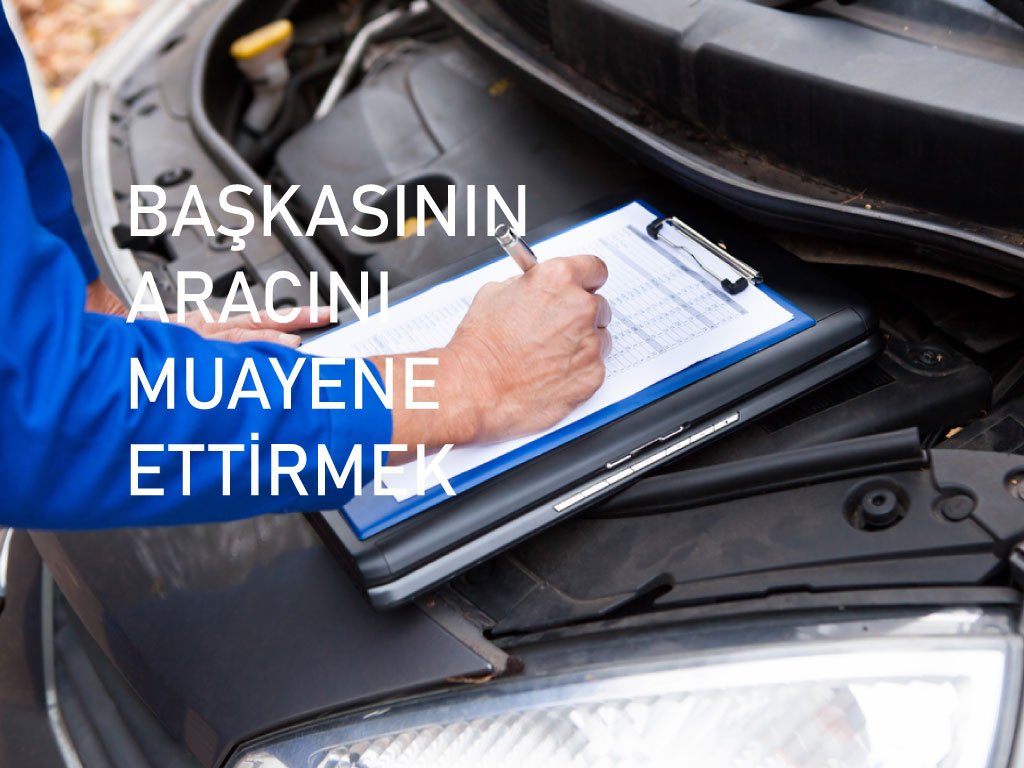 Başkasının Aracını Muayeneye Götürmek